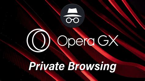 how to enter private browsing on opera gx and why does opera gx have its own unique features?